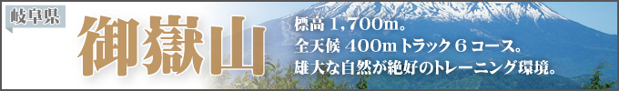 岐阜県御嶽山　標高1700m。全天候400mトラック6コース。雄大な自然が絶好のトレーニング環境。